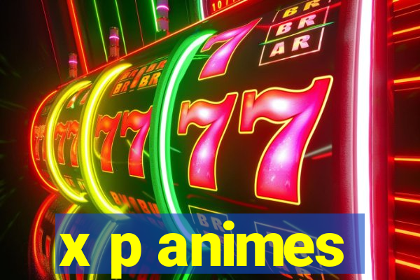 x p animes